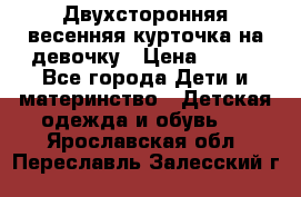 Двухсторонняя весенняя курточка на девочку › Цена ­ 450 - Все города Дети и материнство » Детская одежда и обувь   . Ярославская обл.,Переславль-Залесский г.